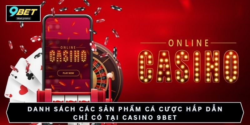 Danh sách các sản phẩm cá cược hấp dẫn chỉ có tại casino 9bet