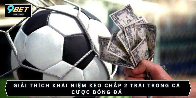Giải thích khái niệm kèo chấp 2 trái trong cá cược bóng đá
