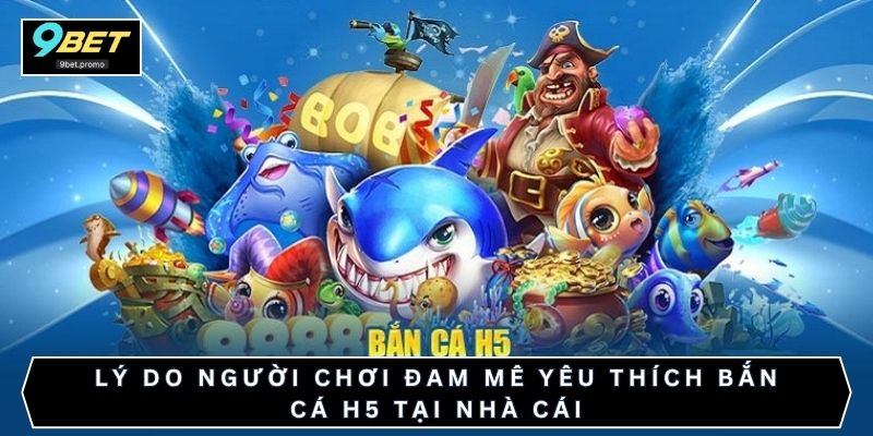 Lý do người chơi đam mê yêu thích bắn cá H5 tại nhà cái