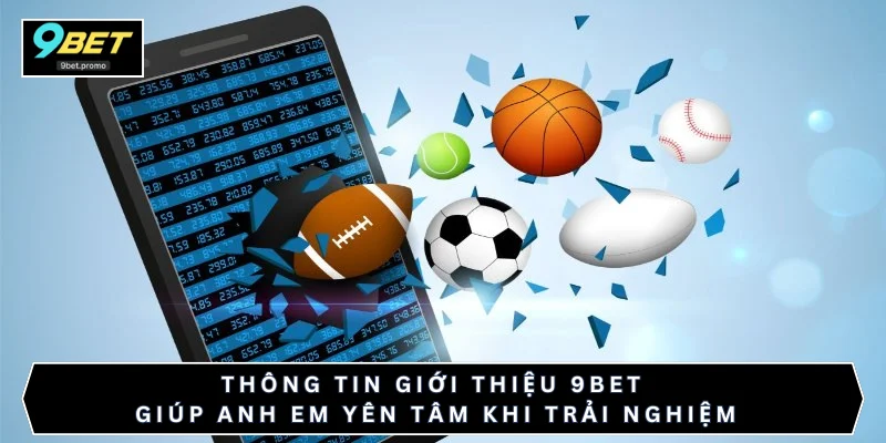 Thông tin giới thiệu 9BET giúp anh em yên tâm khi trải nghiệm