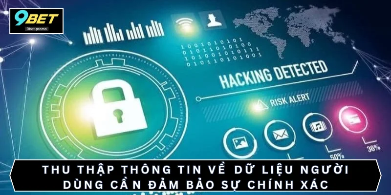 Thu thập thông tin về dữ liệu người dùng cần đảm bảo sự chính xác