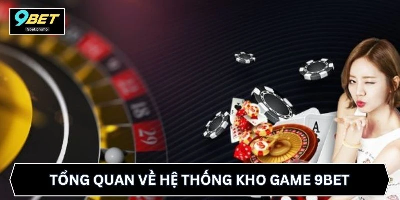 Tổng quan về hệ thống kho game 9BET